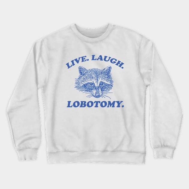 Live Laugh Lobotomy T Shirt, Meme T Shirt, Raccoon T Shirt, Vintage Drawing T Shirt, Weird T Shirt, Unisex Crewneck Sweatshirt by CamavIngora